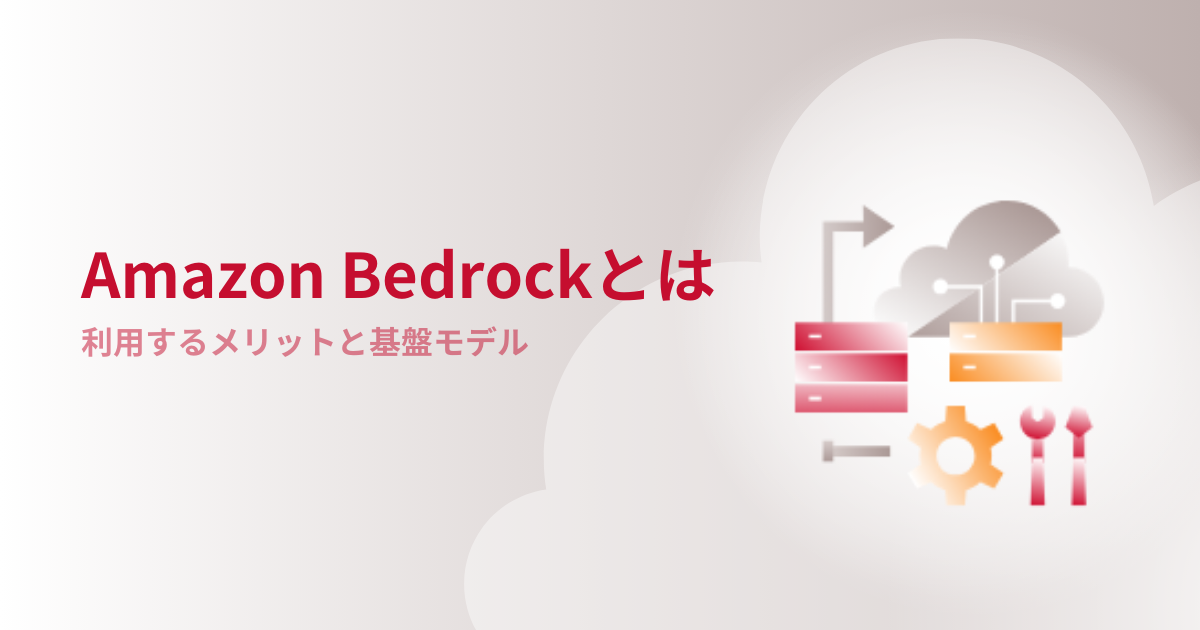 Amazon Bedrockとは？利用するメリットと基盤モデル