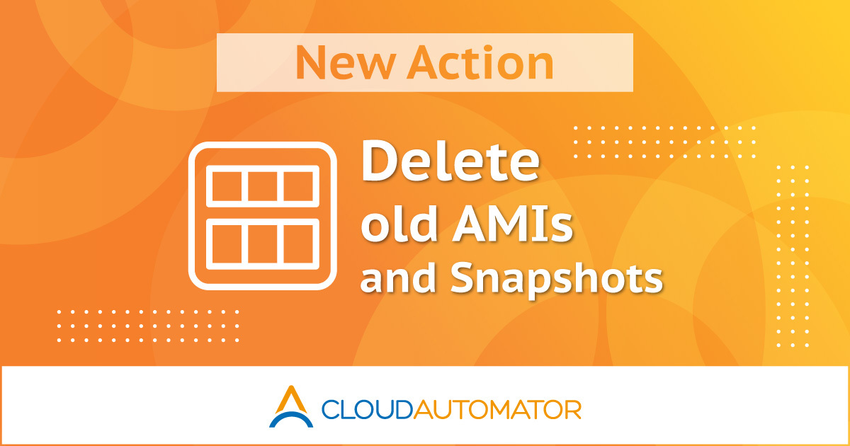 Cloud Automator に不要となった古い AMI や Aurora のスナップショットをまとめて削除する機能が追加